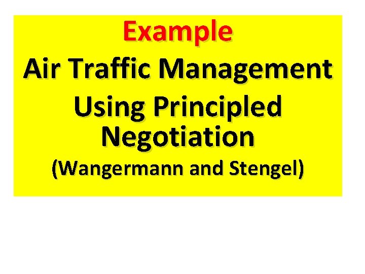 Example Air Traffic Management Using Principled Negotiation (Wangermann and Stengel) 