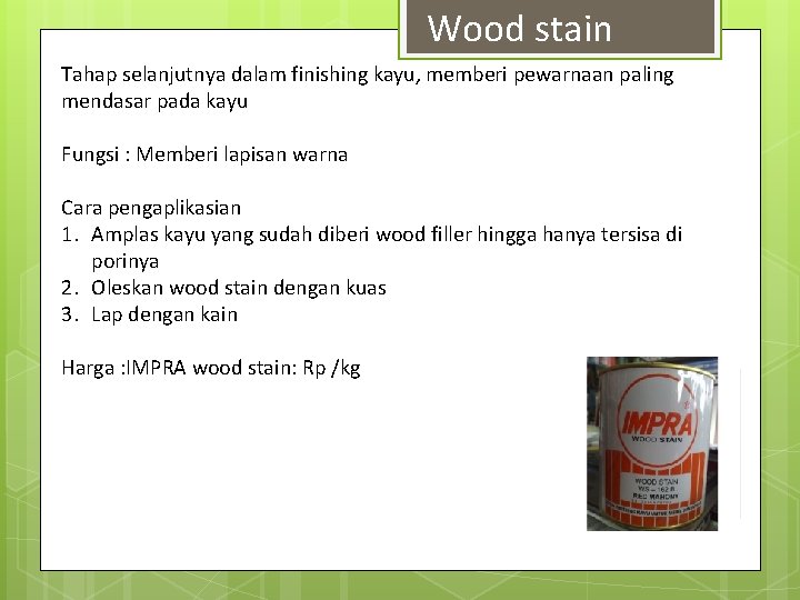 Wood stain Tahap selanjutnya dalam finishing kayu, memberi pewarnaan paling mendasar pada kayu Fungsi