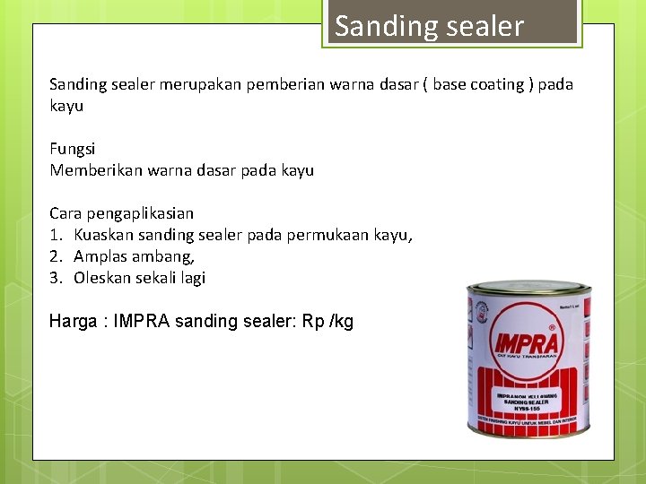 Sanding sealer merupakan pemberian warna dasar ( base coating ) pada kayu Fungsi Memberikan