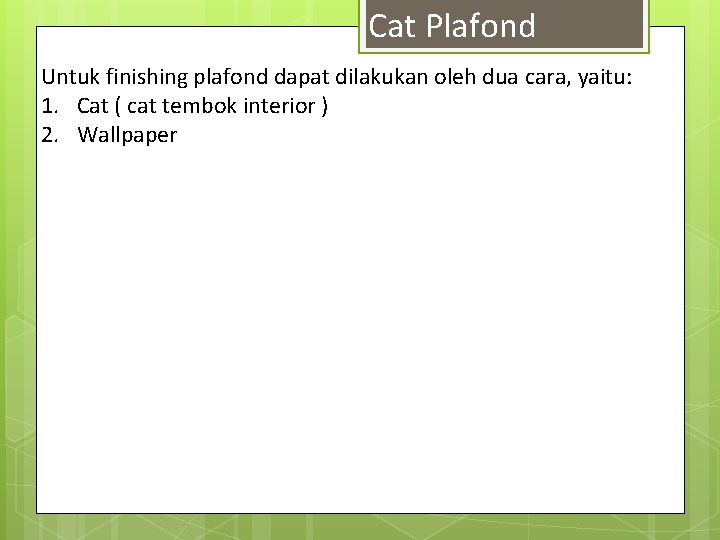 Cat Plafond Untuk finishing plafond dapat dilakukan oleh dua cara, yaitu: 1. Cat (