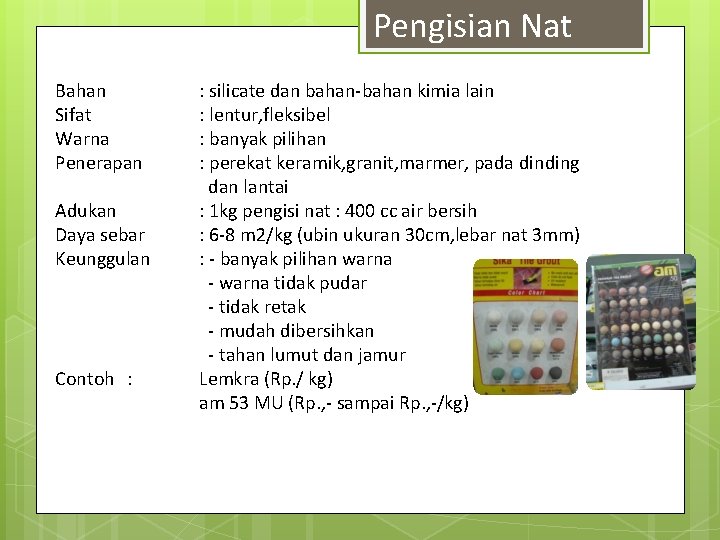 Pengisian Nat Bahan Sifat Warna Penerapan : silicate dan bahan-bahan kimia lain : lentur,