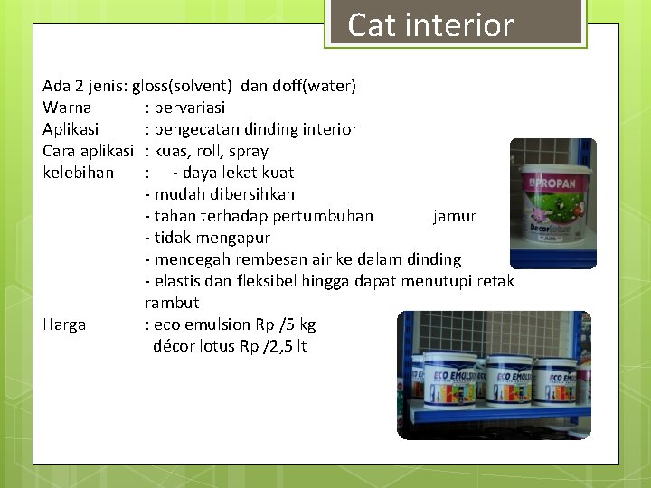 Cat interior Ada 2 jenis: gloss(solvent) dan doff(water) Warna : bervariasi Aplikasi : pengecatan