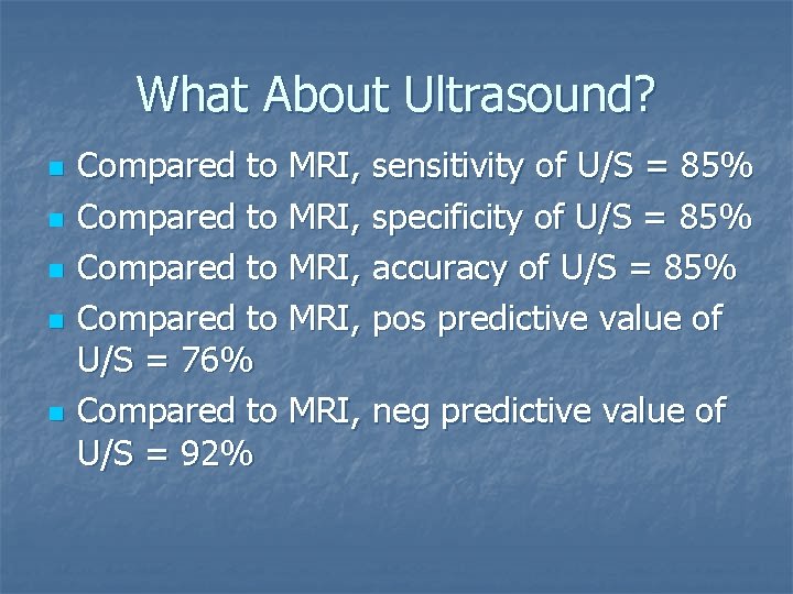 What About Ultrasound? n n n Compared to MRI, sensitivity of U/S = 85% What About Ultrasound? n n n Compared to MRI, sensitivity of U/S = 85%