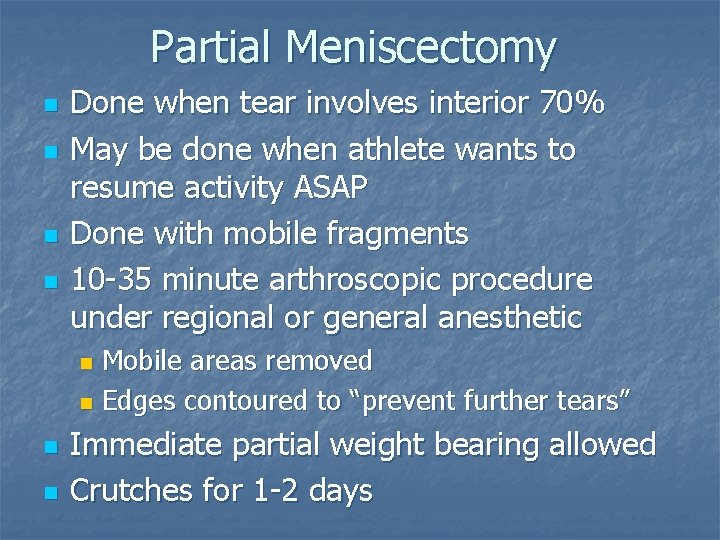 Partial Meniscectomy n n Done when tear involves interior 70% May be done when Partial Meniscectomy n n Done when tear involves interior 70% May be done when