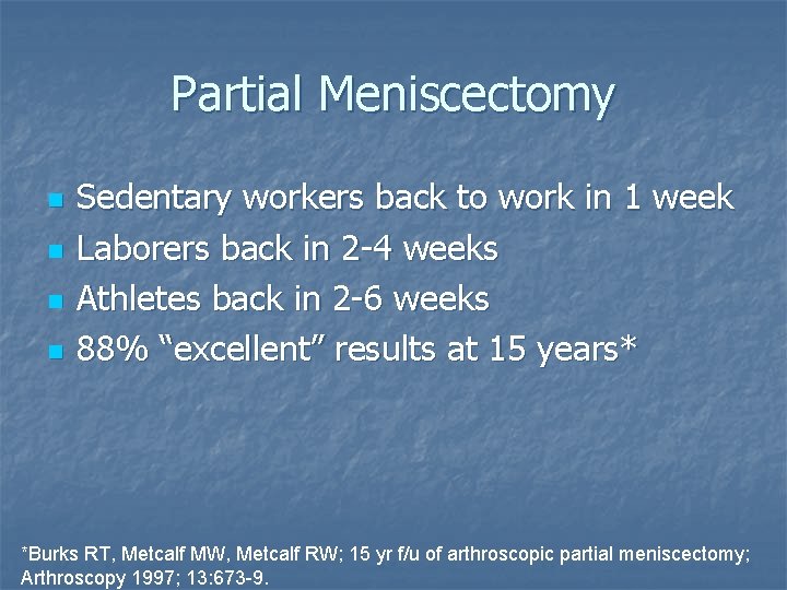 Partial Meniscectomy n n Sedentary workers back to work in 1 week Laborers back Partial Meniscectomy n n Sedentary workers back to work in 1 week Laborers back