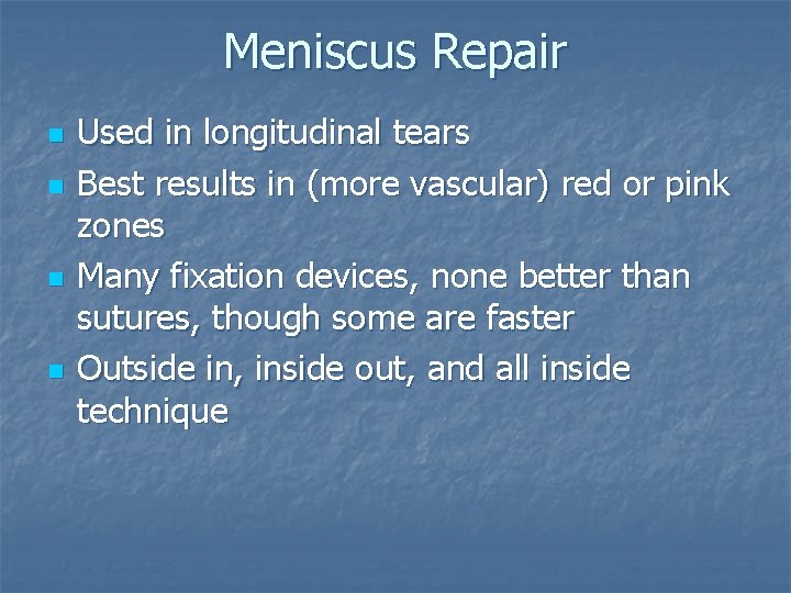 Meniscus Repair n n Used in longitudinal tears Best results in (more vascular) red Meniscus Repair n n Used in longitudinal tears Best results in (more vascular) red