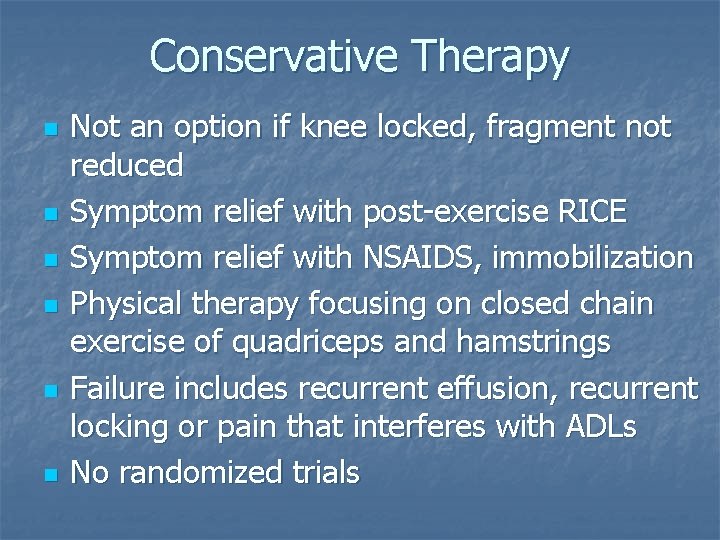 Conservative Therapy n n n Not an option if knee locked, fragment not reduced Conservative Therapy n n n Not an option if knee locked, fragment not reduced