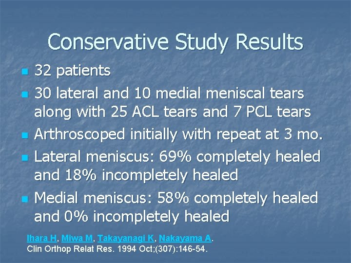 Conservative Study Results n n n 32 patients 30 lateral and 10 medial meniscal Conservative Study Results n n n 32 patients 30 lateral and 10 medial meniscal