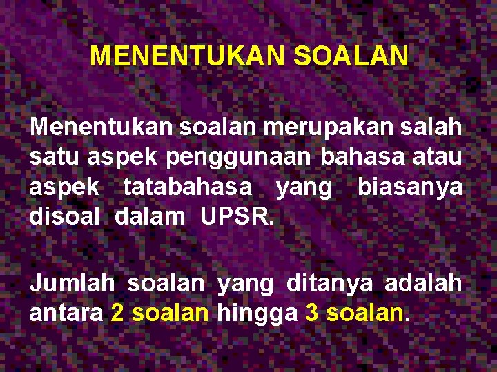 MENENTUKAN SOALAN Menentukan soalan merupakan salah satu aspek penggunaan bahasa atau aspek tatabahasa yang