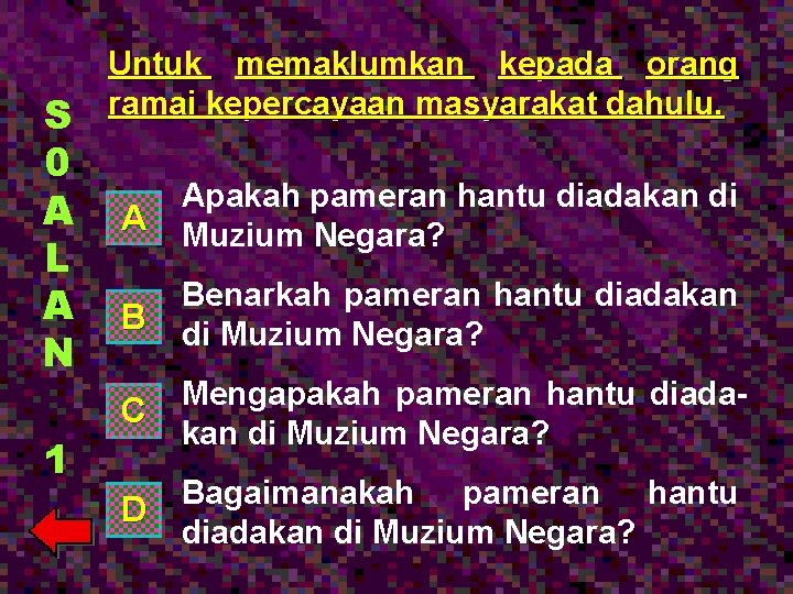 S 0 A L A N 1 Untuk memaklumkan kepada orang ramai kepercayaan masyarakat