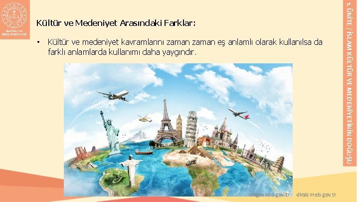 • Kültür ve medeniyet kavramlarını zaman eş anlamlı olarak kullanılsa da farklı anlamlarda • Kültür ve medeniyet kavramlarını zaman eş anlamlı olarak kullanılsa da farklı anlamlarda