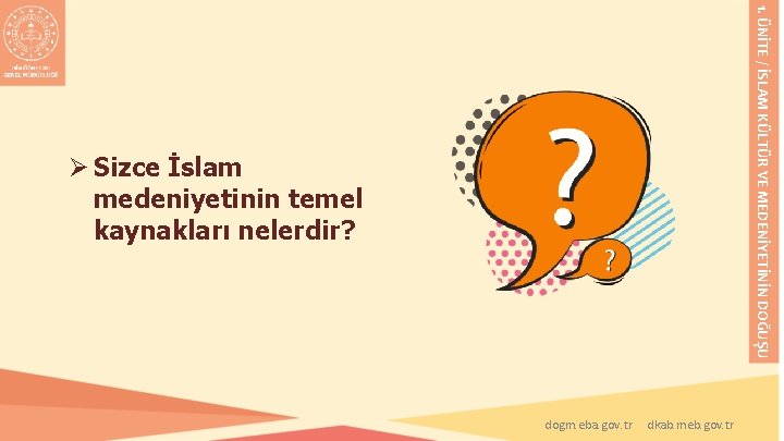 1. ÜNİTE / İSLAM KÜLTÜR VE MEDENİYETİNİN DOĞUŞU Ø Sizce İslam medeniyetinin temel kaynakları 1. ÜNİTE / İSLAM KÜLTÜR VE MEDENİYETİNİN DOĞUŞU Ø Sizce İslam medeniyetinin temel kaynakları