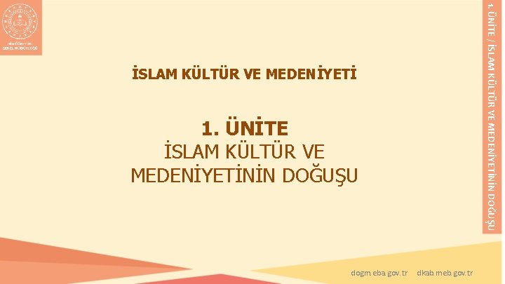 1. ÜNİTE / İSLAM KÜLTÜR VE MEDENİYETİNİN DOĞUŞU İSLAM KÜLTÜR VE MEDENİYETİ 1. ÜNİTE 1. ÜNİTE / İSLAM KÜLTÜR VE MEDENİYETİNİN DOĞUŞU İSLAM KÜLTÜR VE MEDENİYETİ 1. ÜNİTE