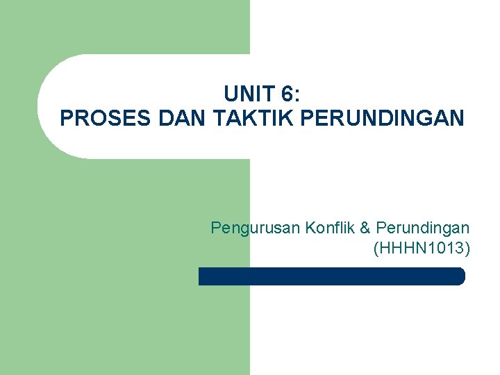 UNIT 6: PROSES DAN TAKTIK PERUNDINGAN Pengurusan Konflik & Perundingan (HHHN 1013) UNIT 6: PROSES DAN TAKTIK PERUNDINGAN Pengurusan Konflik & Perundingan (HHHN 1013)