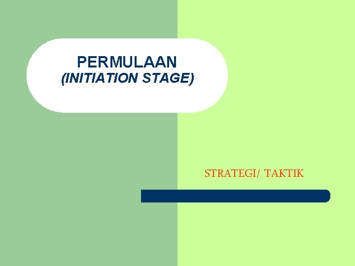 PERMULAAN (INITIATION STAGE) STRATEGI/ TAKTIK PERMULAAN (INITIATION STAGE) STRATEGI/ TAKTIK
