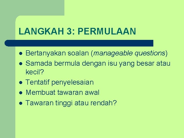 LANGKAH 3: PERMULAAN l l l Bertanyakan soalan (manageable questions) Samada bermula dengan isu LANGKAH 3: PERMULAAN l l l Bertanyakan soalan (manageable questions) Samada bermula dengan isu