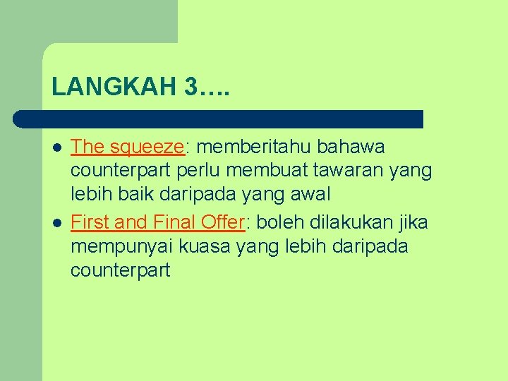 LANGKAH 3…. l l The squeeze: memberitahu bahawa counterpart perlu membuat tawaran yang lebih LANGKAH 3…. l l The squeeze: memberitahu bahawa counterpart perlu membuat tawaran yang lebih