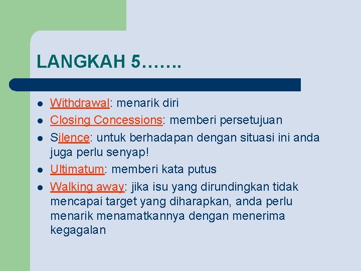 LANGKAH 5……. l l l Withdrawal: menarik diri Closing Concessions: memberi persetujuan Silence: untuk LANGKAH 5……. l l l Withdrawal: menarik diri Closing Concessions: memberi persetujuan Silence: untuk
