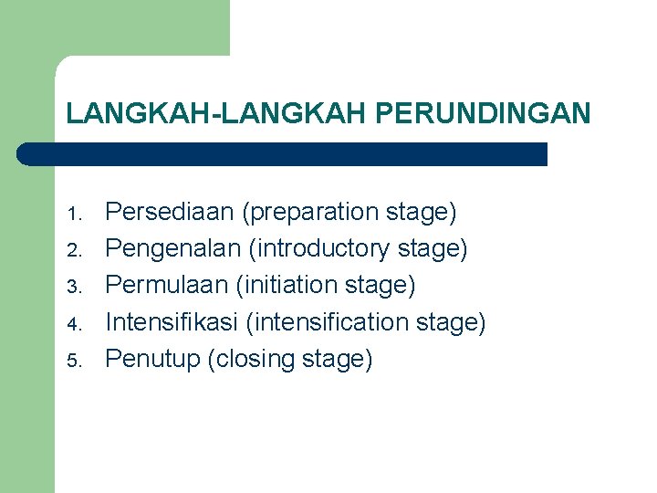 LANGKAH-LANGKAH PERUNDINGAN 1. 2. 3. 4. 5. Persediaan (preparation stage) Pengenalan (introductory stage) Permulaan LANGKAH-LANGKAH PERUNDINGAN 1. 2. 3. 4. 5. Persediaan (preparation stage) Pengenalan (introductory stage) Permulaan