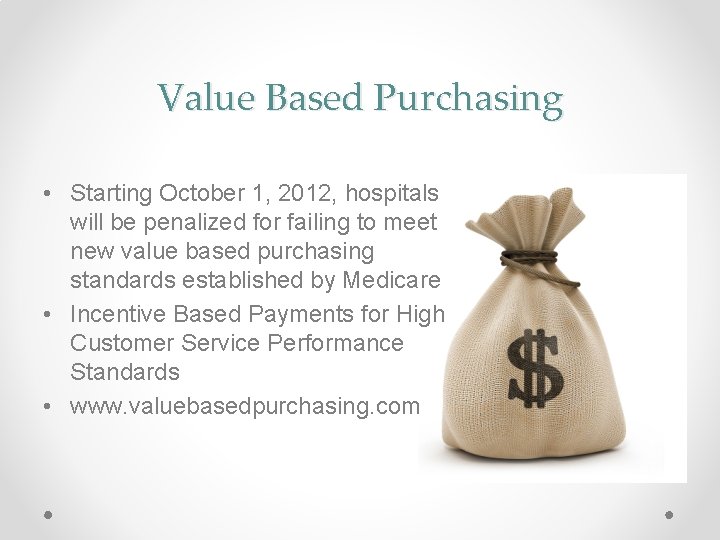 Value Based Purchasing • Starting October 1, 2012, hospitals will be penalized for failing