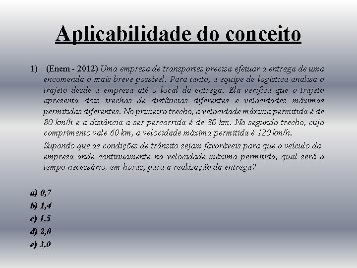 Aplicabilidade do conceito 1) (Enem - 2012) Uma empresa de transportes precisa efetuar a