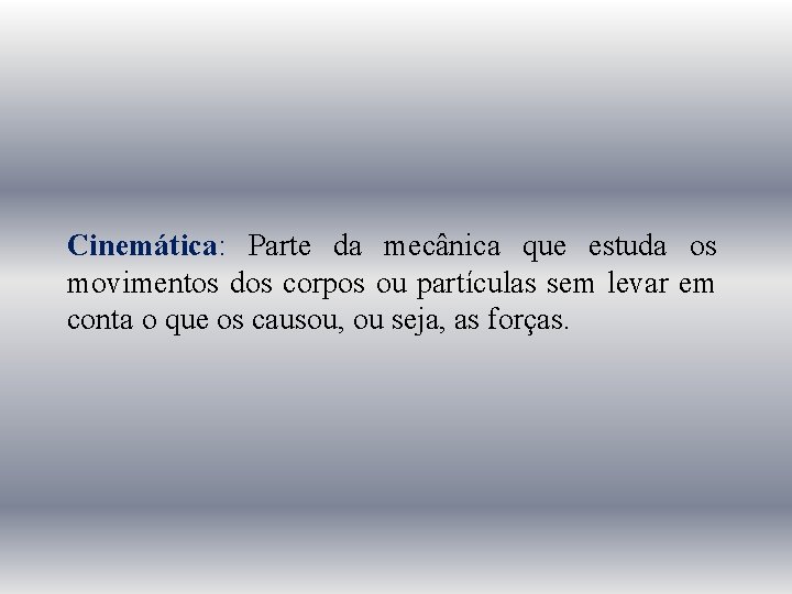 Cinemática: Parte da mecânica que estuda os movimentos dos corpos ou partículas sem levar