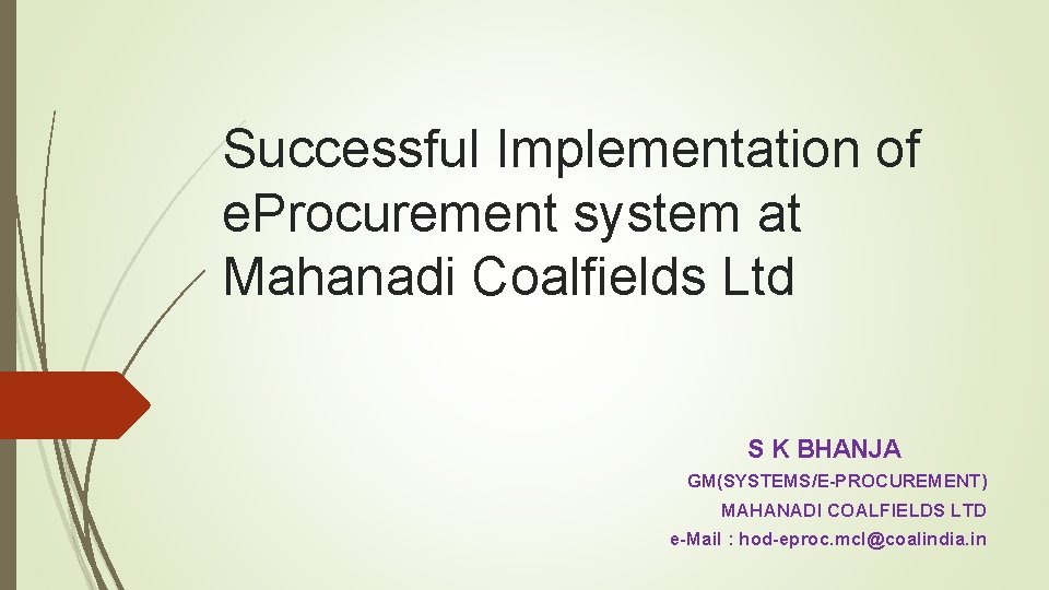 Successful Implementation of e. Procurement system at Mahanadi Coalfields Ltd S K BHANJA GM(SYSTEMS/E-PROCUREMENT)