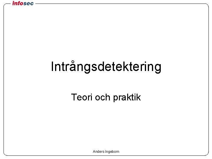 Intrångsdetektering Teori och praktik Anders Ingeborn 