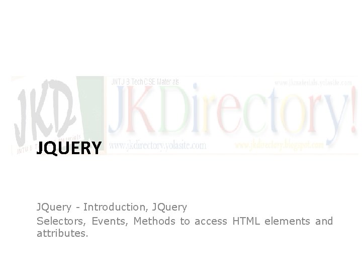 JQUERY JQuery - Introduction, JQuery Selectors, Events, Methods to access HTML elements and attributes.