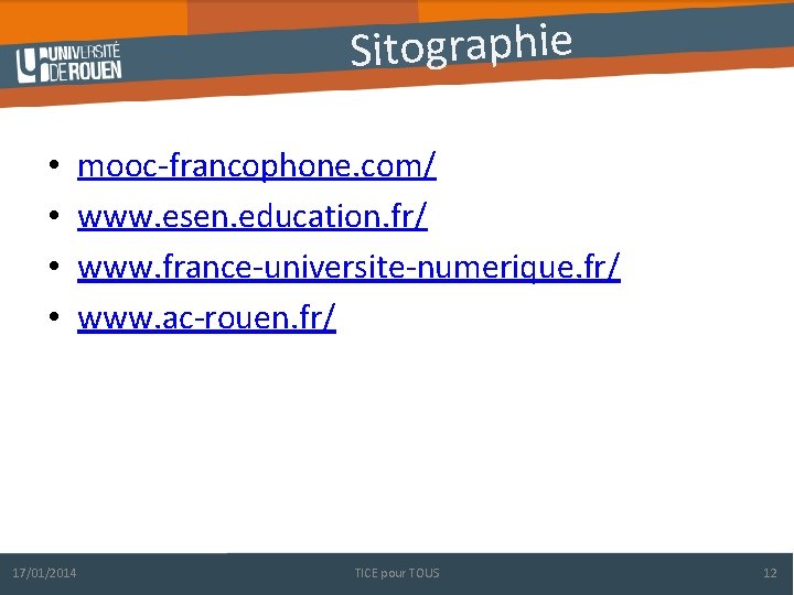 Sitographie • • 17/01/2014 mooc-francophone. com/ www. esen. education. fr/ www. france-universite-numerique. fr/ www.