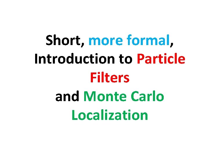 Short, more formal, Introduction to Particle Filters and Monte Carlo Localization 