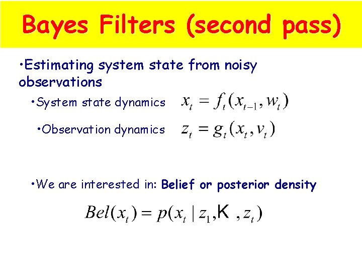 Bayes Filters (second pass) • Estimating system state from noisy observations • System state