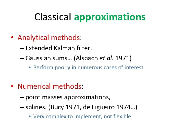 Classical approximations • Analytical methods: – Extended Kalman filter, – Gaussian sums… (Alspach et