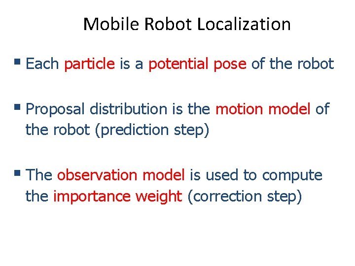 Mobile Robot Localization § Each particle is a potential pose of the robot §