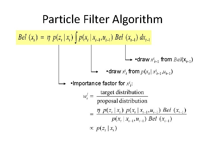 Particle Filter Algorithm • draw xit-1 from Bel(xt-1) • draw xit from p(xt |