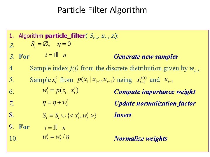 Particle Filter Algorithm 1. Algorithm particle_filter( St-1, ut-1 zt): 2. 3. For Generate new