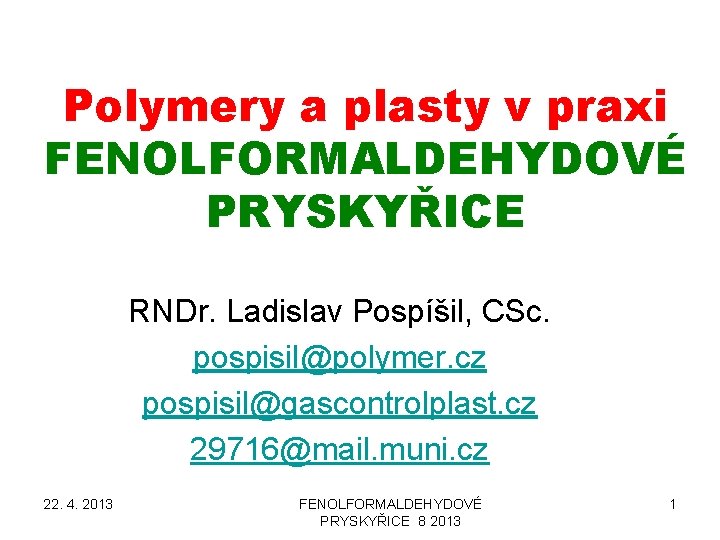 Polymery a plasty v praxi FENOLFORMALDEHYDOVÉ PRYSKYŘICE RNDr. Ladislav Pospíšil, CSc. pospisil@polymer. cz pospisil@gascontrolplast.