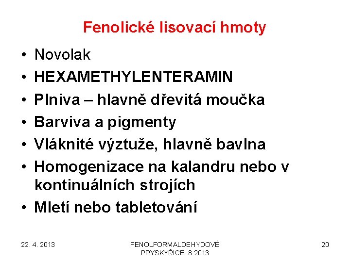 Fenolické lisovací hmoty • • • Novolak HEXAMETHYLENTERAMIN Plniva – hlavně dřevitá moučka Barviva
