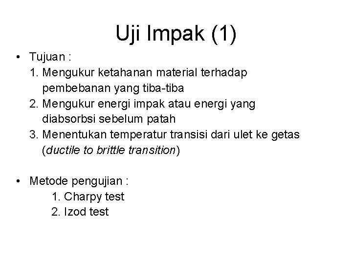 Uji Impak (1) • Tujuan : 1. Mengukur ketahanan material terhadap pembebanan yang tiba-tiba Uji Impak (1) • Tujuan : 1. Mengukur ketahanan material terhadap pembebanan yang tiba-tiba