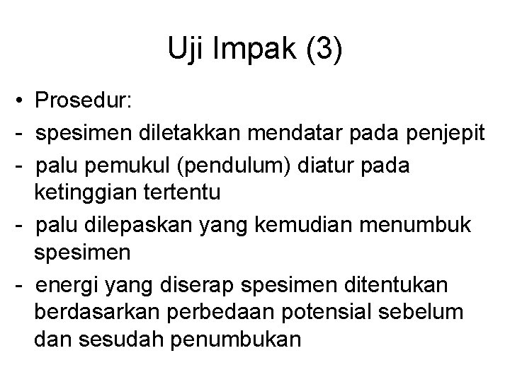 Uji Impak (3) • Prosedur: - spesimen diletakkan mendatar pada penjepit - palu pemukul Uji Impak (3) • Prosedur: - spesimen diletakkan mendatar pada penjepit - palu pemukul