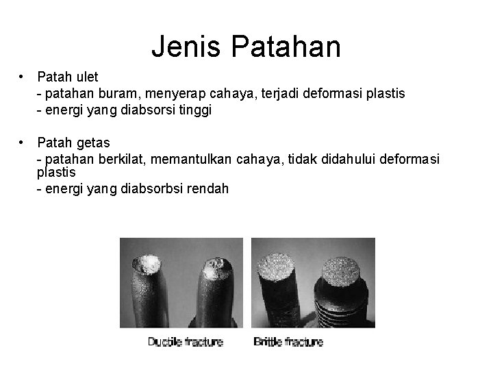 Jenis Patahan • Patah ulet - patahan buram, menyerap cahaya, terjadi deformasi plastis - Jenis Patahan • Patah ulet - patahan buram, menyerap cahaya, terjadi deformasi plastis -