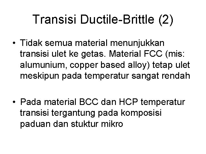 Transisi Ductile-Brittle (2) • Tidak semua material menunjukkan transisi ulet ke getas. Material FCC Transisi Ductile-Brittle (2) • Tidak semua material menunjukkan transisi ulet ke getas. Material FCC
