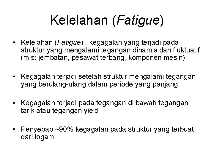 Kelelahan (Fatigue) • Kelelahan (Fatigue) : kegagalan yang terjadi pada struktur yang mengalami tegangan Kelelahan (Fatigue) • Kelelahan (Fatigue) : kegagalan yang terjadi pada struktur yang mengalami tegangan