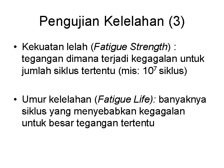 Pengujian Kelelahan (3) • Kekuatan lelah (Fatigue Strength) : tegangan dimana terjadi kegagalan untuk Pengujian Kelelahan (3) • Kekuatan lelah (Fatigue Strength) : tegangan dimana terjadi kegagalan untuk