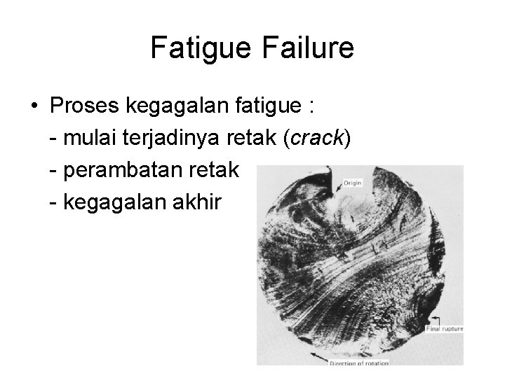 Fatigue Failure • Proses kegagalan fatigue : - mulai terjadinya retak (crack) - perambatan Fatigue Failure • Proses kegagalan fatigue : - mulai terjadinya retak (crack) - perambatan