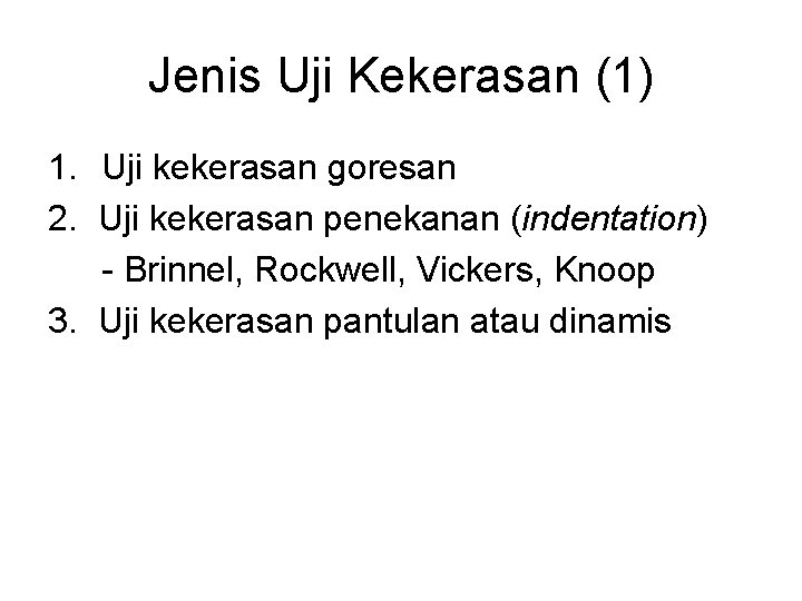Jenis Uji Kekerasan (1) 1. Uji kekerasan goresan 2. Uji kekerasan penekanan (indentation) - Jenis Uji Kekerasan (1) 1. Uji kekerasan goresan 2. Uji kekerasan penekanan (indentation) -
