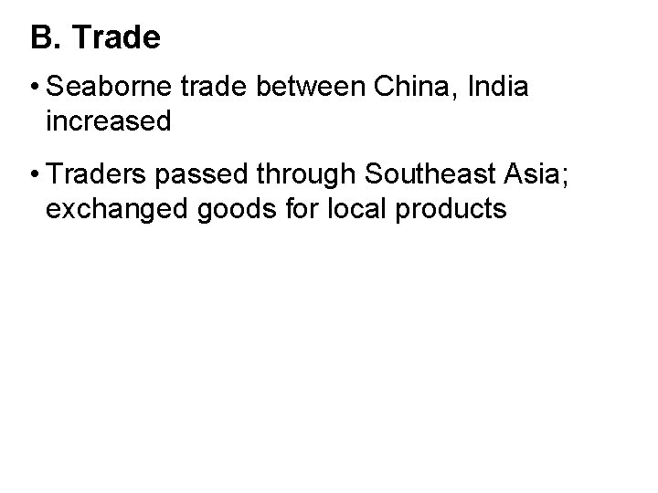 B. Trade • Seaborne trade between China, India increased • Traders passed through Southeast