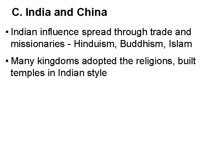 C. India and China • Indian influence spread through trade and missionaries - Hinduism,