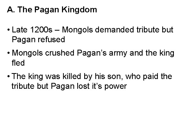 A. The Pagan Kingdom • Late 1200 s – Mongols demanded tribute but Pagan