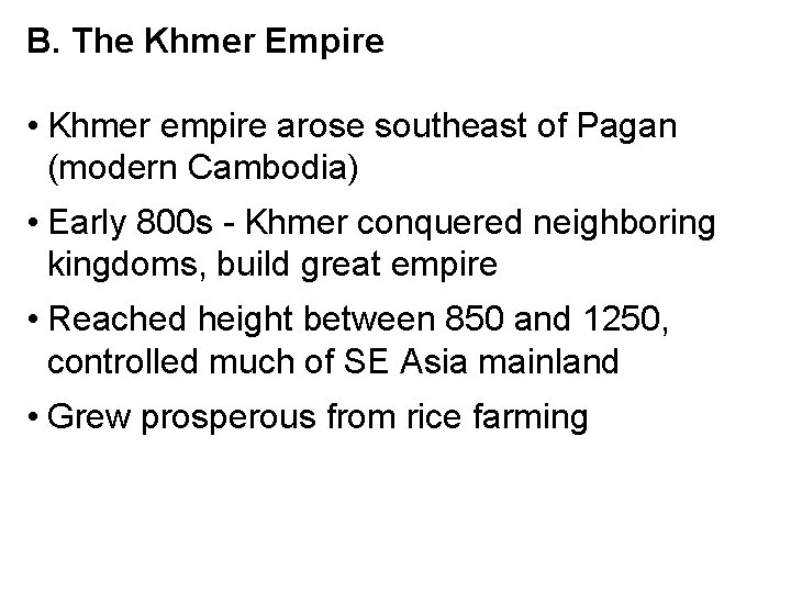 B. The Khmer Empire • Khmer empire arose southeast of Pagan (modern Cambodia) •